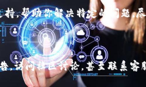 关于“b特派不能用了吗”的问题，似乎涉及到某种特定的应用、平台或服务的运作情况。为了准确解答这个问题，需要更多的信息来明确“b特派”指的是什么。但是，我可以为你提供如何检查某个服务是否可用的几点建议，以及常见的解决方案。

了解“b特派”的背景

首先，要明确“b特派”到底是什么。它可能是某个软件、应用程序或服务的名称。在不断变化的数字环境中，许多应用和服务都有可能因为更新、维护或其他政策而无法使用。因此，了解“b特派”的功能和用途，将帮助你更好地理解它在当前环境中的可用性。

检查官方信息

如果你发现“b特派”无法使用，更直接的方式是查看它的官方网站或社交媒体页面。这些平台往往会发布关于服务状态的最新信息。如果服务停运、更新或出现故障，这些渠道通常会提供即时的公告和解决方案。

寻求社区支持

除了官方渠道，用户社区也是获取有关服务状态和使用技巧的重要资源。许多应用或平台都有专门的论坛或讨论区，用户在这里分享他们的经验和解决方案。通过参与这些社区，你可以获取最新的动态和其他用户的反馈，也许能找到临时的解决办法。

检查系统兼容性

有时，特定的应用可能因为设备的系统或版本不兼容而无法使用。确保你所使用的设备满足“b特派”的系统要求和最新更新。这不仅包括操作系统的版本，还可能涉及其他软件依赖或硬件要求。

尝试重新安装或更新

对于许多应用，如果出现问题，重新安装或更新往往是一种有效的解决方式。卸载应用后，从官方渠道重新下载并安装，可能会为你解决使用中的障碍。这同时也是确保你使用的是该应用的最新版本，能够享受所有新功能和安全更新的好方法。

联系客服支持

最后，如果以上方法都不能解决你的问题，联系官方客服是一个有效的选择。服务提供者的支持团队能够提供专业的技术支持，帮助你解决特定的问题。尽量仔细描述你所遇到的情况，包括任何错误信息或使用上的障碍，这将有助于他们迅速找出问题并给出解决方案。

总结

虽然“b特派”的确切状态需要更多具体信息来判断，但有许多方法可以尝试解决你遇到的问题。了解系统要求，查看官方公告，访问社区讨论，甚至联系客服，都是你可以采取的措施。希望这些建议能帮助你顺利使用“b特派”。如果你有进一步的具体信息或问题，也欢迎继续讨论！