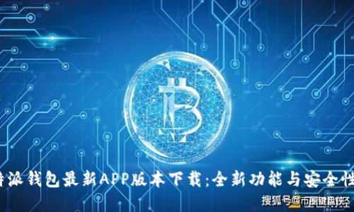 探索b特派钱包最新APP版本下载：全新功能与安全性能解读