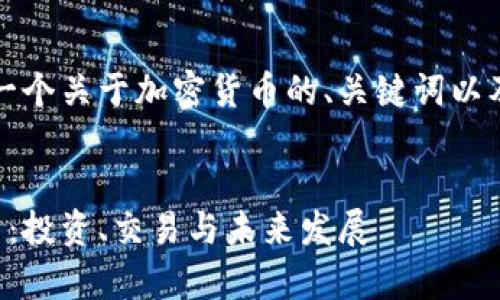 当然可以。以下是一个关于加密货币的、关键词以及详细内容的结构。


全面解析加密货币：投资、交易与未来发展