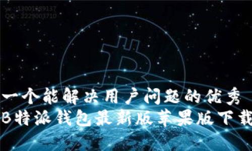 思考一个能解决用户问题的优秀
获取B特派钱包最新版苹果版下载指南
