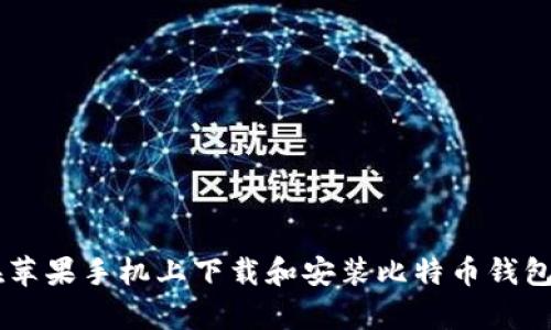 如何在苹果手机上下载和安装比特币钱包（bitp）