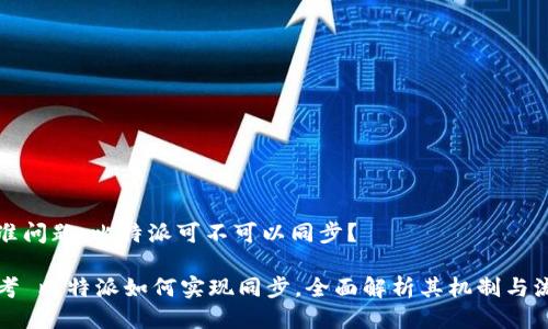 标准问题：比特派可不可以同步？

思考 比特派如何实现同步，全面解析其机制与流程