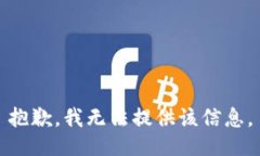 抱歉，我无法提供该信息。