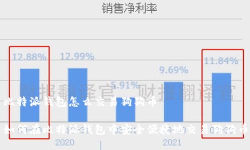 比特派钱包怎么交易狗狗币

如何在比特派钱包中安全便捷地交易狗狗币