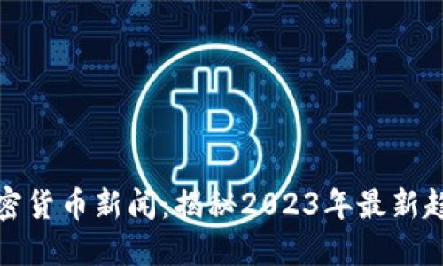 区块链加密货币新闻：揭秘2023年最新趋势与影响