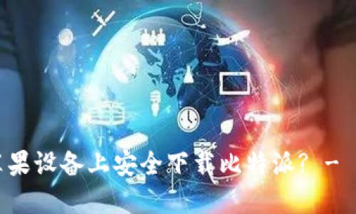 如何在苹果设备上安全下载比特派? - 完整指南