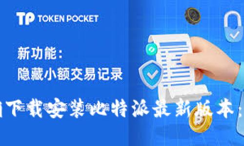 如何正确下载安装比特派最新版本：详细指南