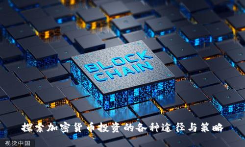 探索加密货币投资的各种途径与策略