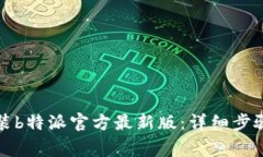如何快速下载安装b特派官方最新版：详细步骤与