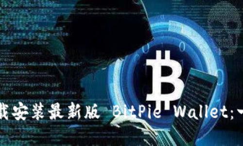 如何官方下载安装最新版 BitPie Wallet：一步一步指导