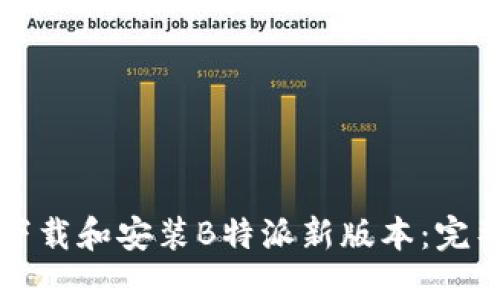 如何下载和安装B特派新版本：完整指南