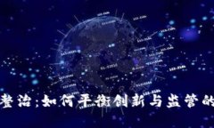 加密货币整治：如何平衡创新与监管的双重挑战