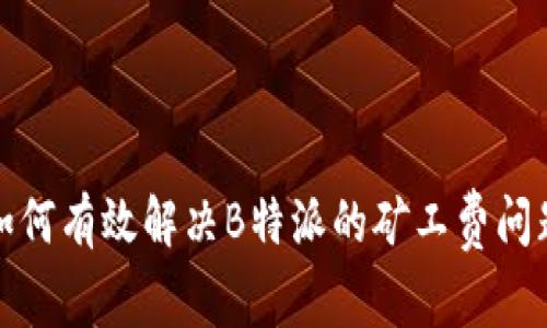 如何有效解决B特派的矿工费问题