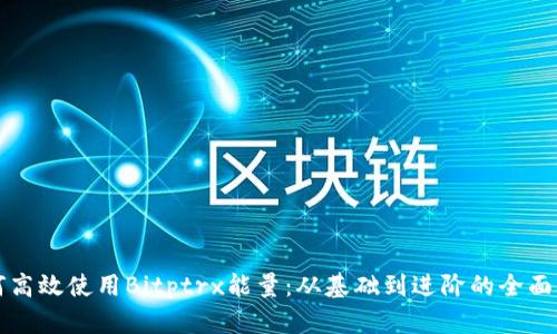 如何高效使用Bitptrx能量：从基础到进阶的全面指南
