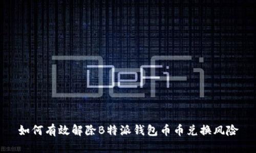 如何有效解除B特派钱包币币兑换风险