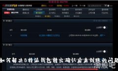 如何解决B特派钱包转出确认后未到账的问题