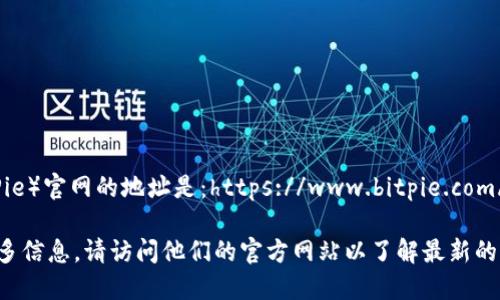 比特派（BitPie）官网的地址是：https://www.bitpie.com/

如需获取更多信息，请访问他们的官方网站以了解最新的产品和服务。
