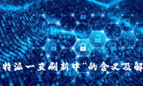 解析“B特派一直刷新中”的含义及解决方案