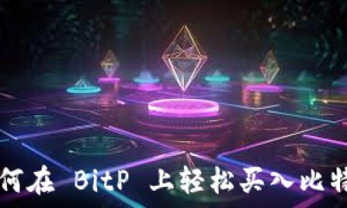   
如何在 BitP 上轻松买入比特币