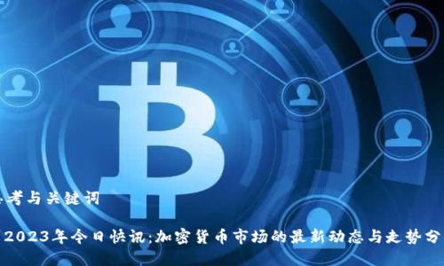 思考与关键词

: 2023年今日快讯：加密货币市场的最新动态与走势分析