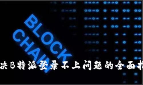 解决B特派登录不上问题的全面指南