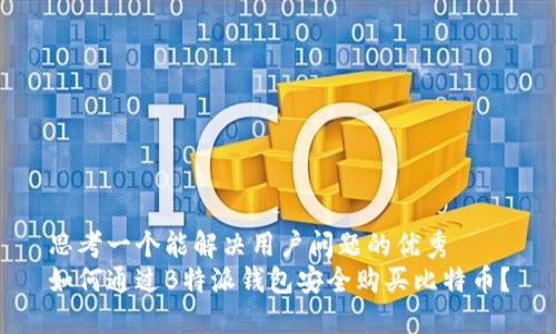 思考一个能解决用户问题的优秀  
如何通过B特派钱包安全购买比特币？