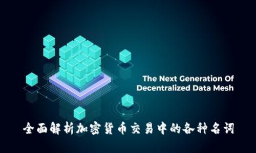 全面解析加密货币交易中的各种名词