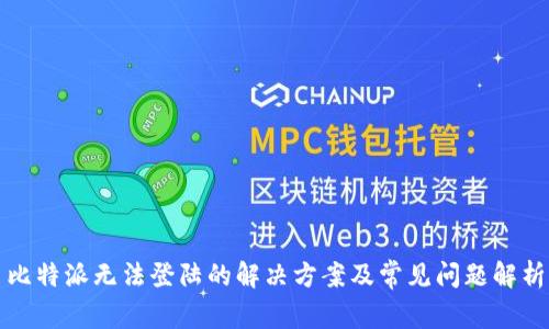 比特派无法登陆的解决方案及常见问题解析