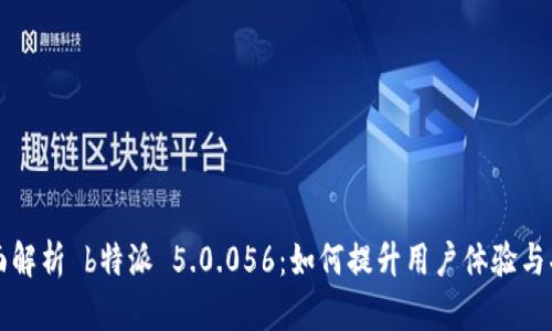 全面解析 b特派 5.0.056：如何提升用户体验与功能