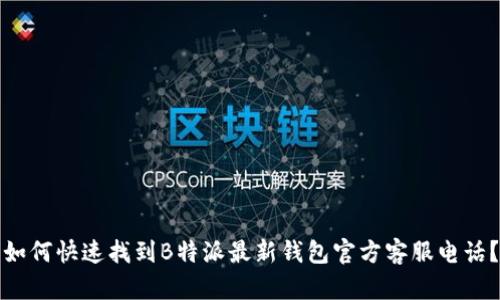 如何快速找到B特派最新钱包官方客服电话？