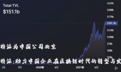 比特派为中国公司北京比特派：助力中国企业在