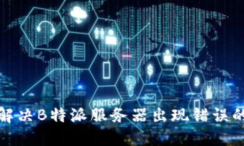如何解决B特派服务器出现错误的问题