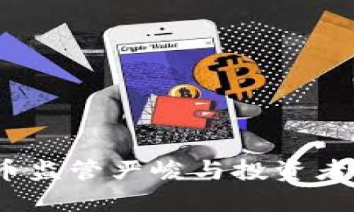  加密货币监管严峻与投资者如何应对