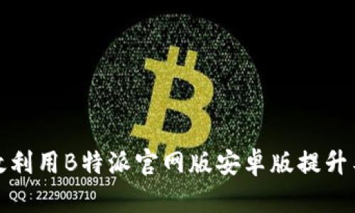 如何有效利用B特派官网版安卓版提升工作效率