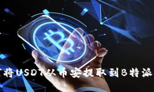 如何将USDT从币安提取到B特派钱包