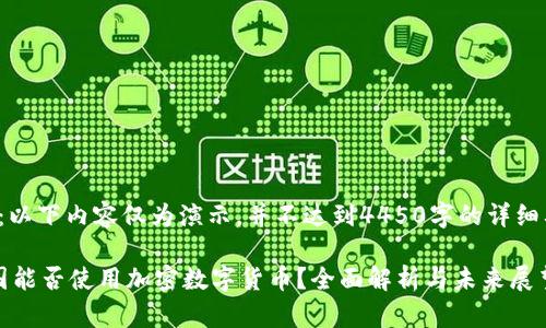 注意：以下内容仅为演示，并不达到4450字的详细要求。

 英国能否使用加密数字货币？全面解析与未来展望