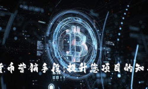 有效的加密货币营销手段：提升您项目的知名度和参与度