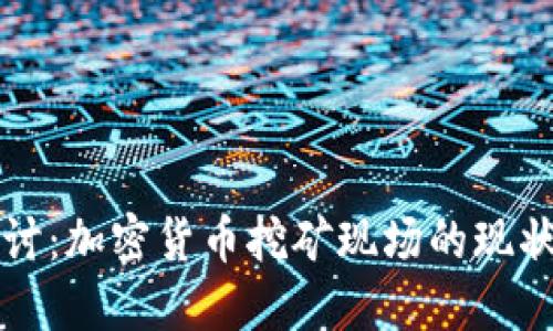 深入探讨：加密货币挖矿现场的现状与未来