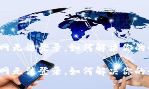 比特派官网无法登录，如何解决你的登录问题？

比特派官网无法登录，如何解决你的登录问题？