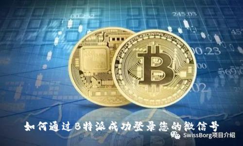 如何通过B特派成功登录您的微信号