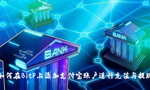 如何在BitP上添加支付宝账户进行充值与提现