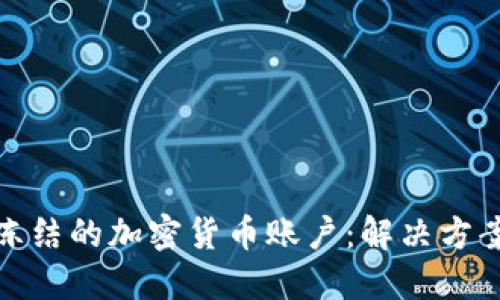 如何处理被冻结的加密货币账户：解决方案与预防措施