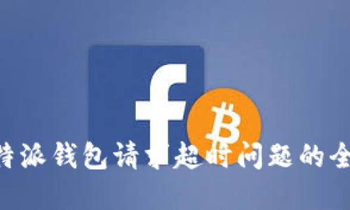 解决B特派钱包请求超时问题的全面指南