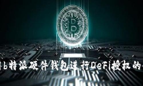 如何使用b特派硬件钱包进行DeFi授权的全面指南