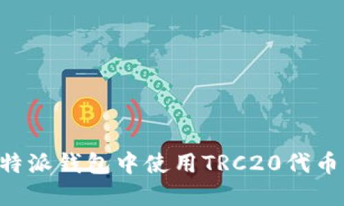 如何在比特派钱包中使用TRC20代币：全面指南