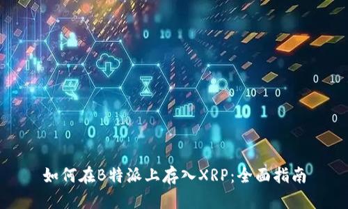 如何在B特派上存入XRP：全面指南