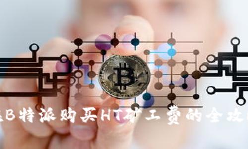 在B特派购买HT矿工费的全攻略