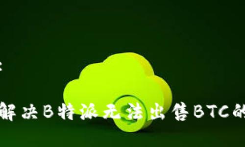 部分:

如何解决B特派无法出售BTC的问题