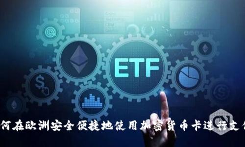 如何在欧洲安全便捷地使用加密货币卡进行支付？
