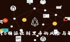 和关键词如何应对B特派收到黑币的风险与解决方
